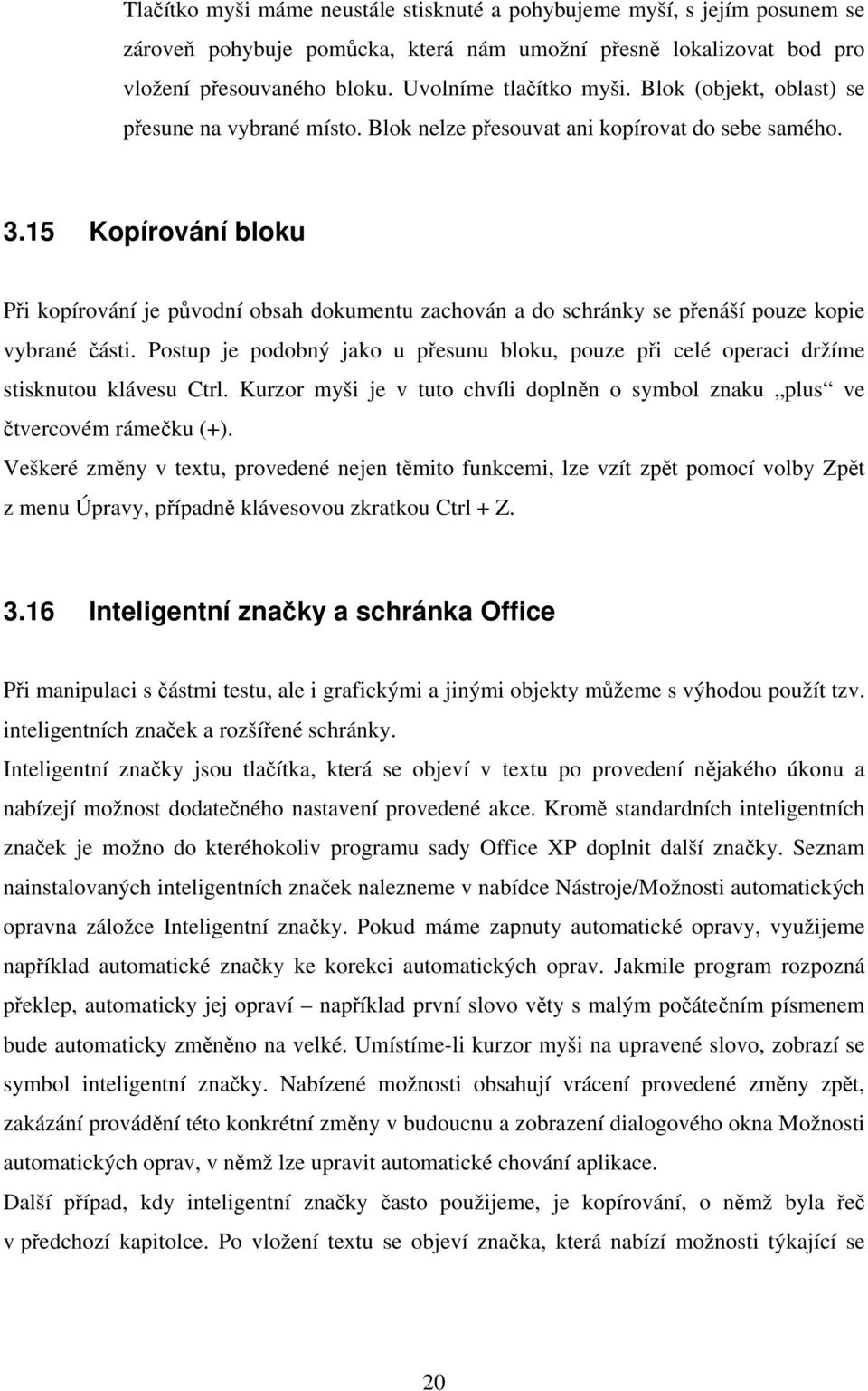 15 Kopírování bloku Při kopírování je původní obsah dokumentu zachován a do schránky se přenáší pouze kopie vybrané části.