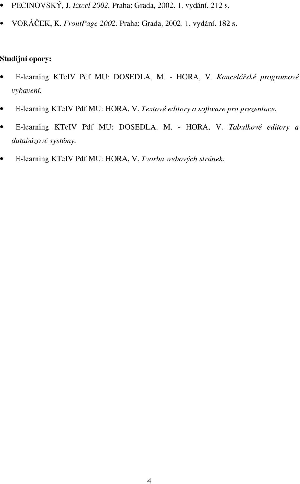 E-learning KTeIV Pdf MU: HORA, V. Textové editory a software pro prezentace. E-learning KTeIV Pdf MU: DOSEDLA, M.