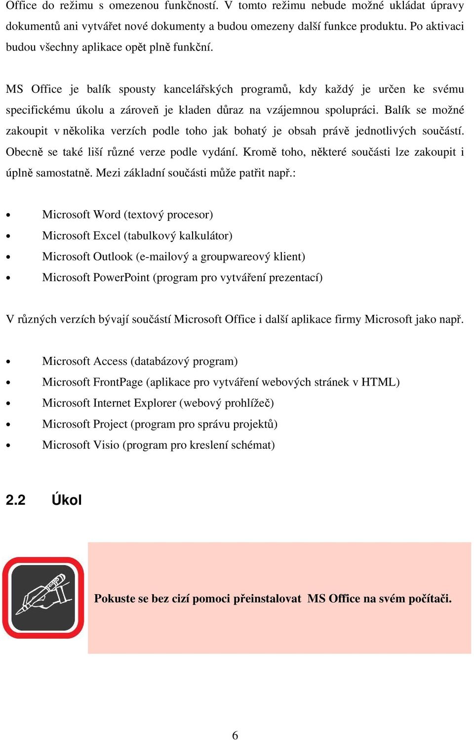MS Office je balík spousty kancelářských programů, kdy každý je určen ke svému specifickému úkolu a zároveň je kladen důraz na vzájemnou spolupráci.