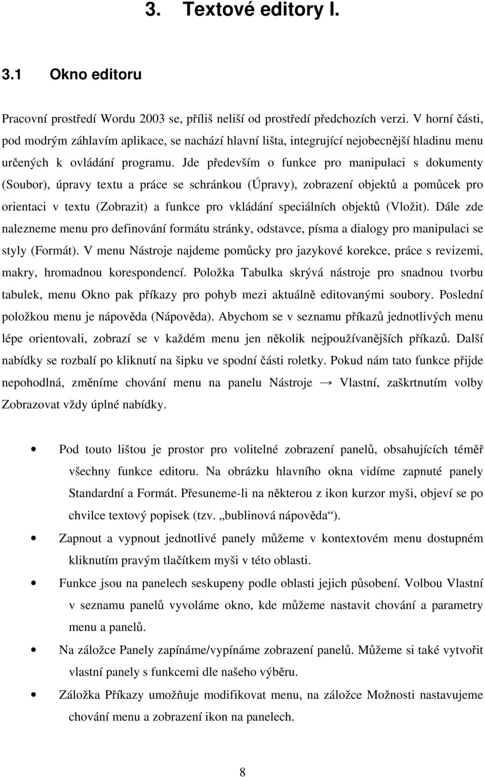 Jde především o funkce pro manipulaci s dokumenty (Soubor), úpravy textu a práce se schránkou (Úpravy), zobrazení objektů a pomůcek pro orientaci v textu (Zobrazit) a funkce pro vkládání speciálních