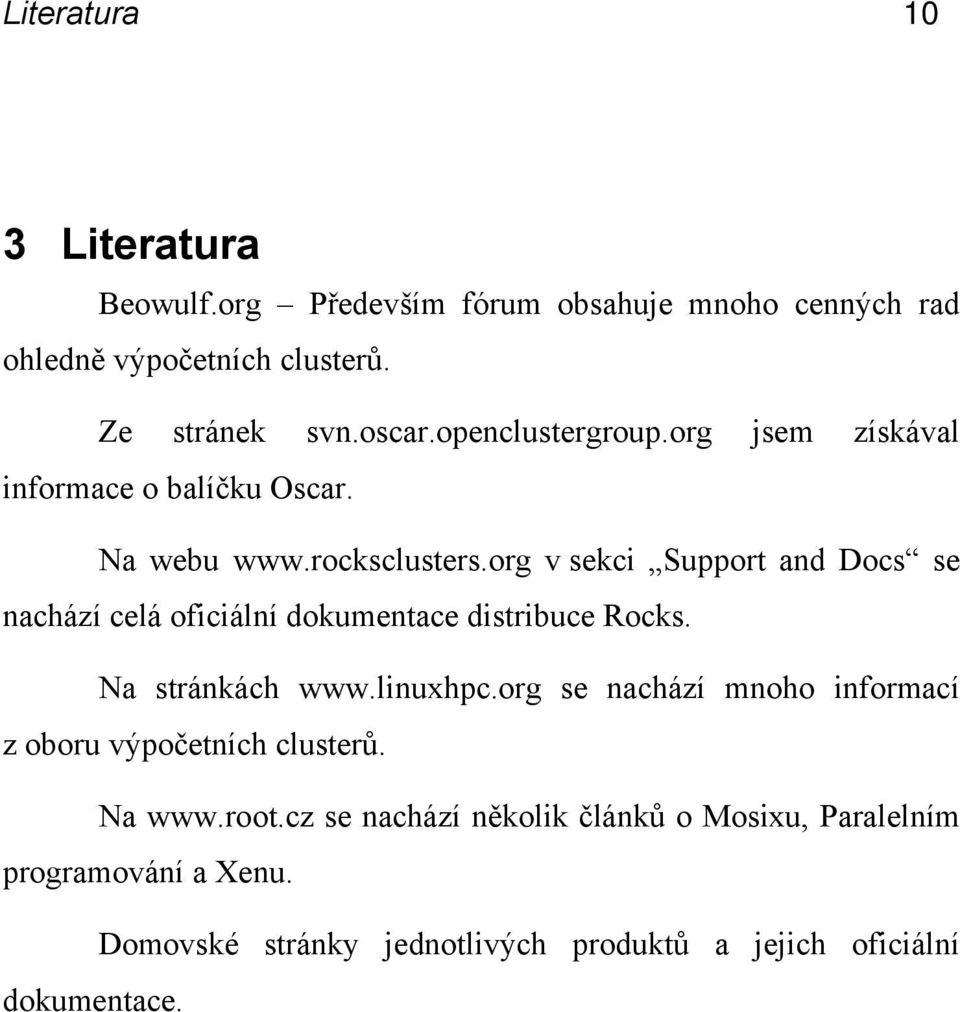 org v sekci Support and Docs se nachází celá oficiální dokumentace distribuce Rocks. Na stránkách www.linuxhpc.