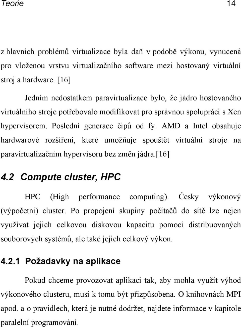 AMD a Intel obsahuje hardwarové rozšíření, které umožňuje spouštět virtuální stroje na paravirtualizačním hypervisoru bez změn jádra.[16] 4.2 Compute cluster, HPC HPC (High performance computing).