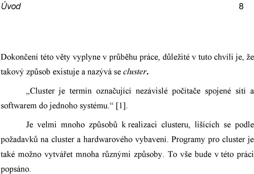 Cluster je termín označující nezávislé počítače spojené sítí a softwarem do jednoho systému. [1].