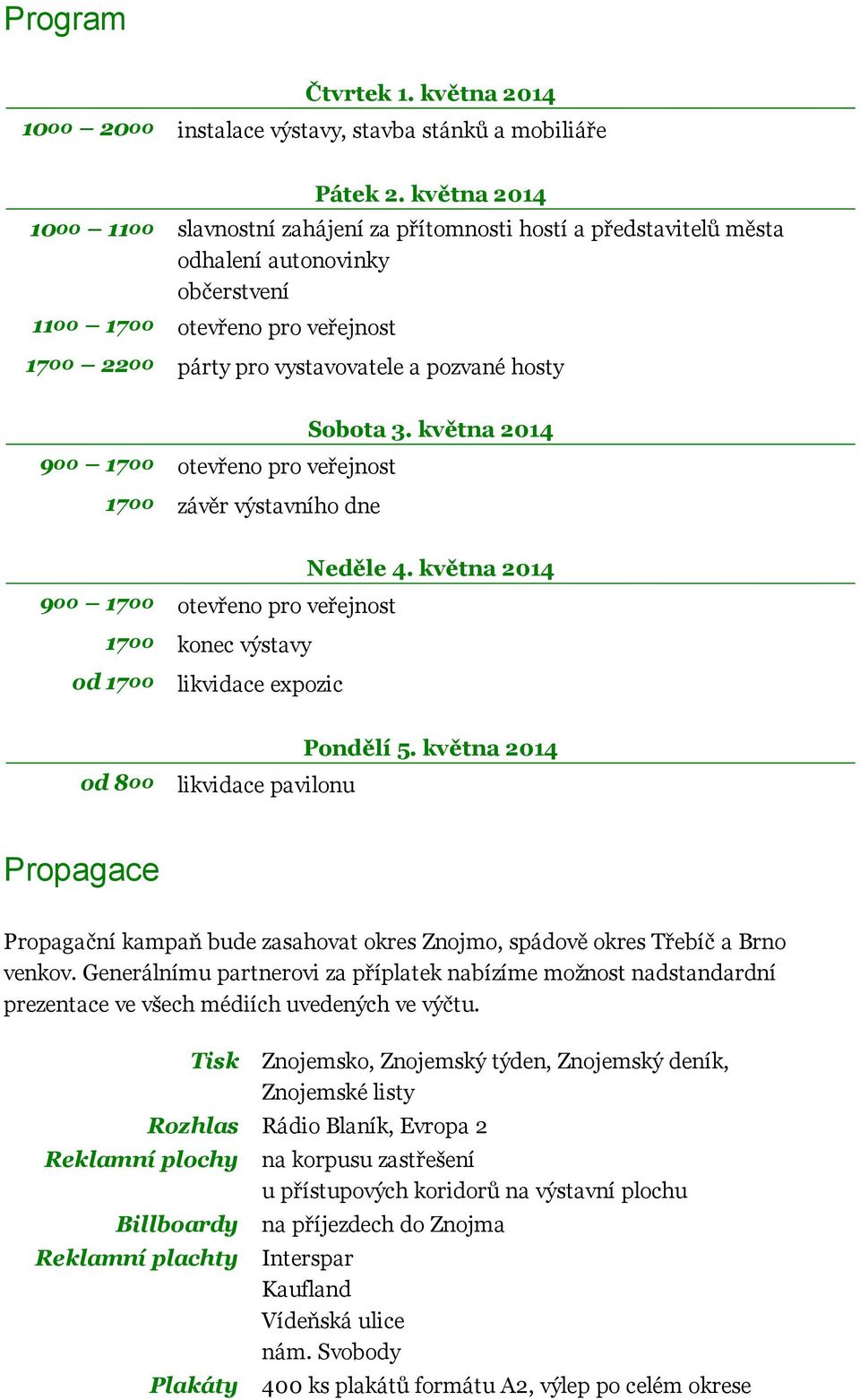 veřejnost závěr výstavního dne Sobota 3. května 2014 900 1700 1700 od 1700 Neděle 4. května 2014 otevřeno pro veřejnost konec výstavy likvidace expozic od 800 likvidace pavilonu Pondělí 5.