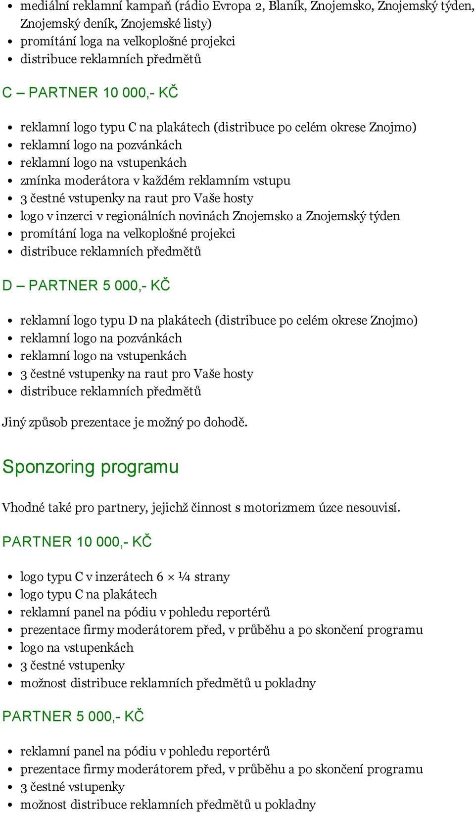 novinách Znojemsko a Znojemský týden promítání loga na velkoplošné projekci distribuce reklamních předmětů D PARTNER 5 000,- KČ reklamní logo typu D na plakátech (distribuce po celém okrese Znojmo) 3