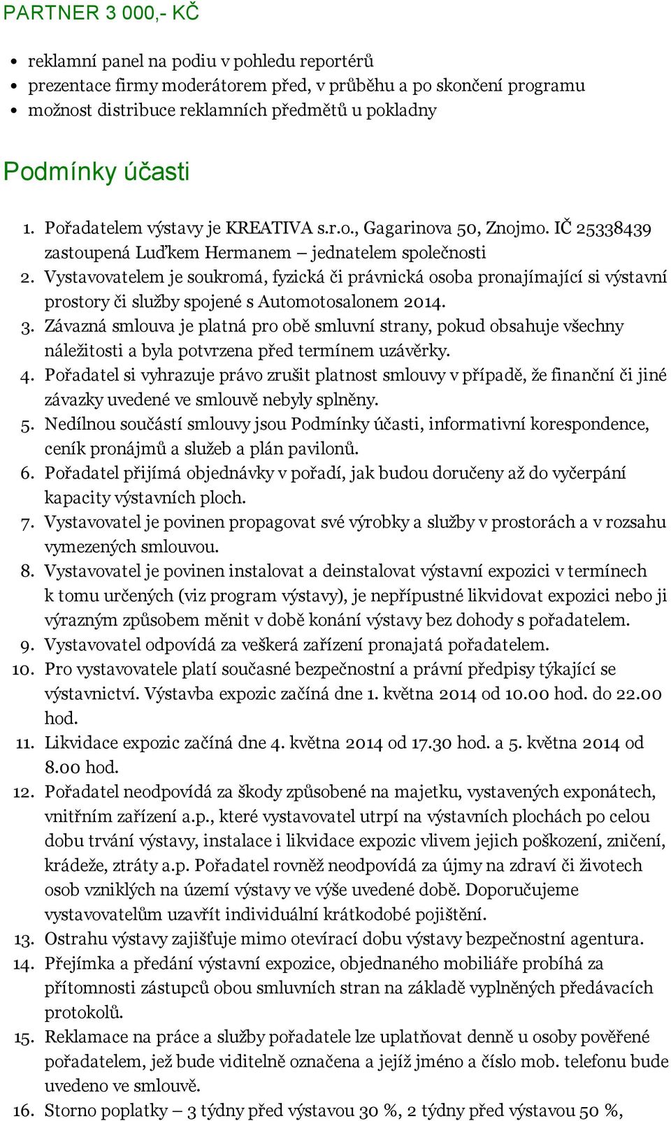 Vystavovatelem je soukromá, fyzická či právnická osoba pronajímající si výstavní prostory či služby spojené s Automotosalonem 2014. 3.