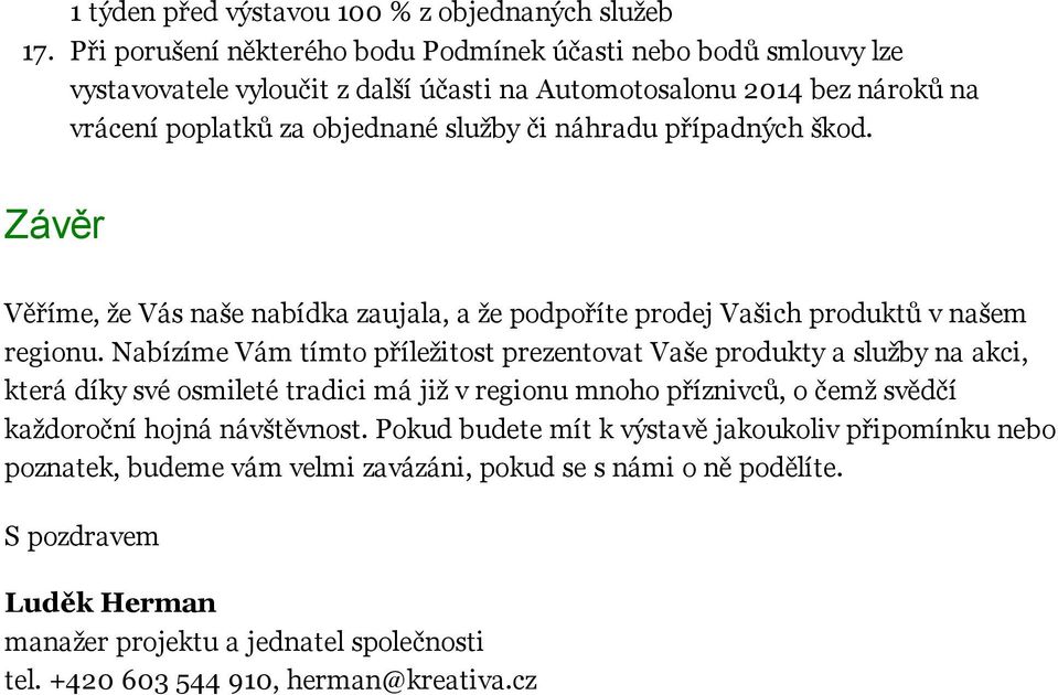 případných škod. Závěr Věříme, že Vás naše nabídka zaujala, a že podpoříte prodej Vašich produktů v našem regionu.