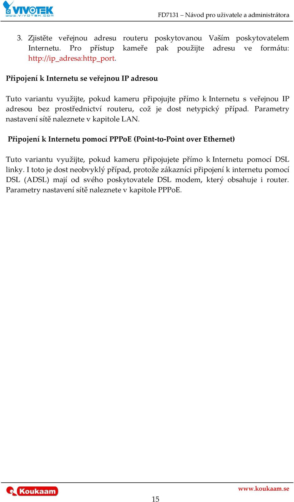 Parametry nastavení sítě naleznete v kapitole LAN.