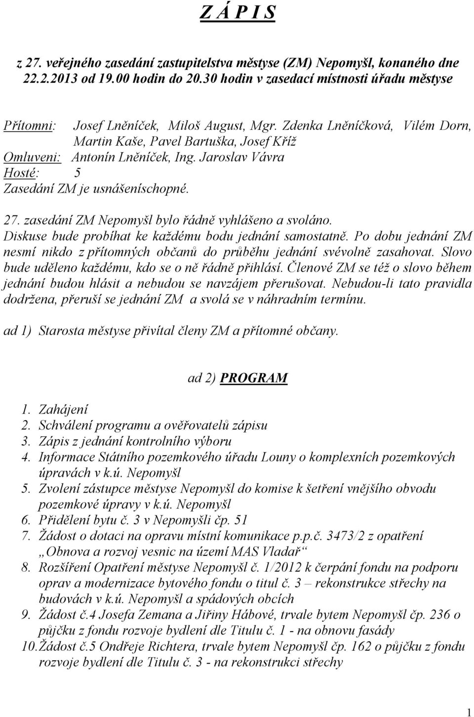 Jaroslav Vávra Hosté: 5 Zasedání ZM je usnášeníschopné. 27. zasedání ZM Nepomyšl bylo řádně vyhlášeno a svoláno. Diskuse bude probíhat ke každému bodu jednání samostatně.