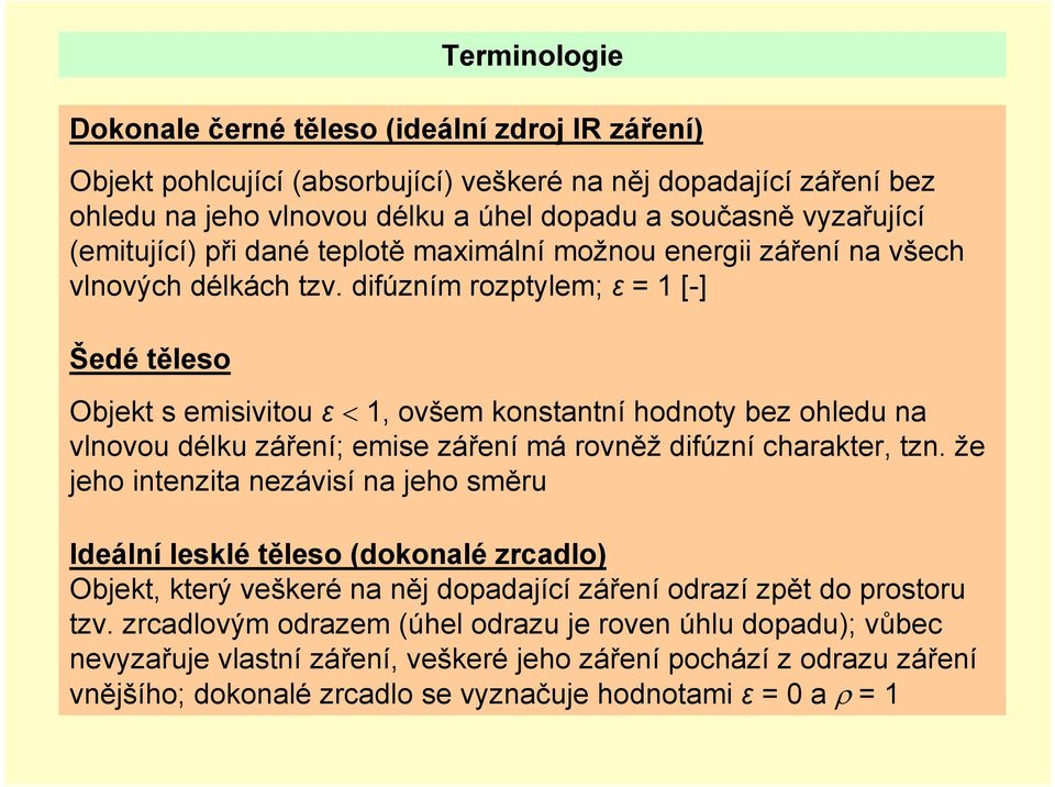 difúzním rozptylem; ε = 1 [-] Šedé těleso Objekt s emisivitou ε < 1, ovšem konstantní hodnoty bez ohledu na vlnovou délku záření; emise záření má rovněž difúzní charakter, tzn.