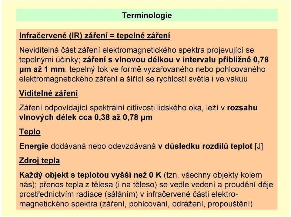 leží v rozsahu vlnových délek cca 0,38 až 0,78 μm Teplo Energie dodávaná nebo odevzdávaná v důsledku rozdílů teplot [J] Zdroj tepla Každý objekt s teplotou vyšší než 0 K (tzn.