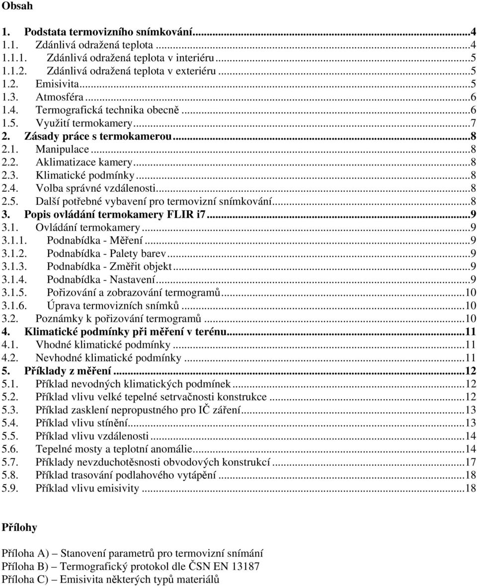 .. 8 2.4. Volba správné vzdálenosti... 8 2.5. Další potřebné vybavení pro termovizní snímkování... 8 3. Popis ovládání termokamery FLIR i7... 9 3.1. Ovládání termokamery... 9 3.1.1. Podnabídka - Měření.