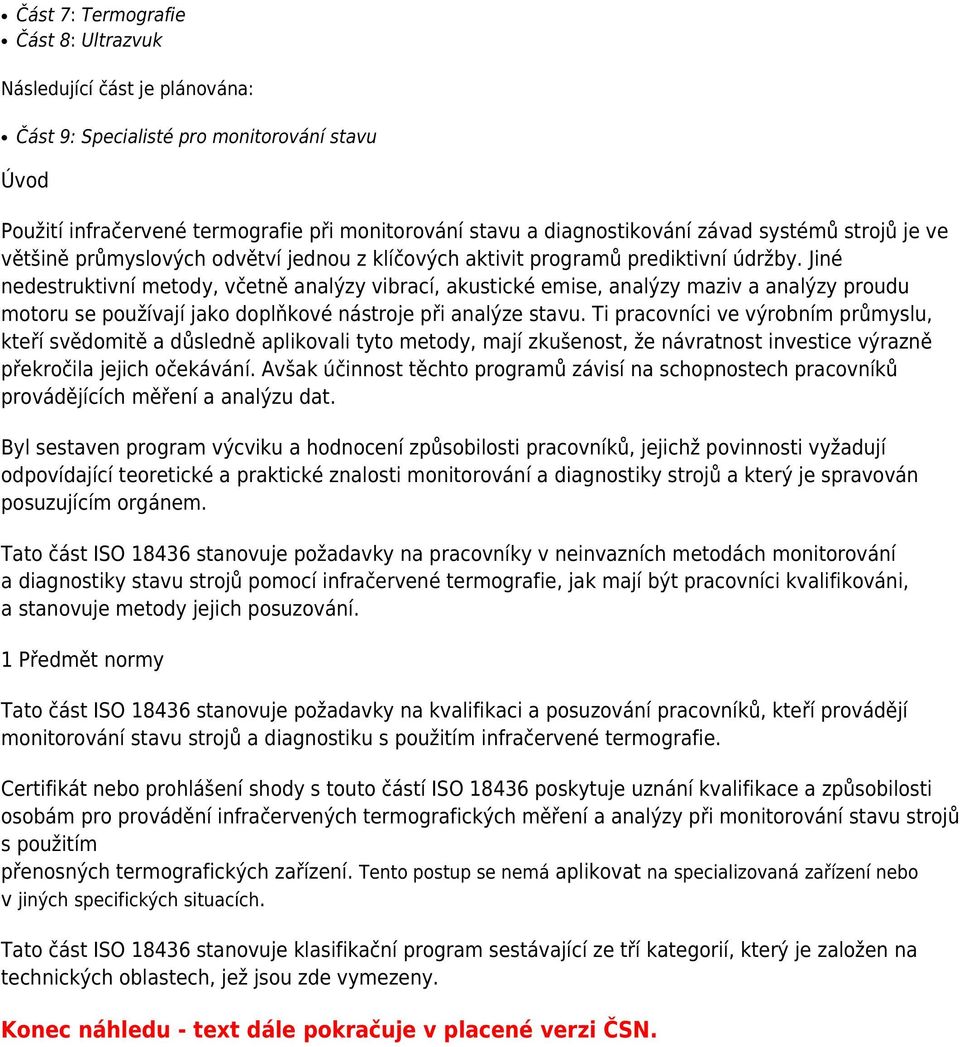 Jiné nedestruktivní metody, včetně analýzy vibrací, akustické emise, analýzy maziv a analýzy proudu motoru se používají jako doplňkové nástroje při analýze stavu.