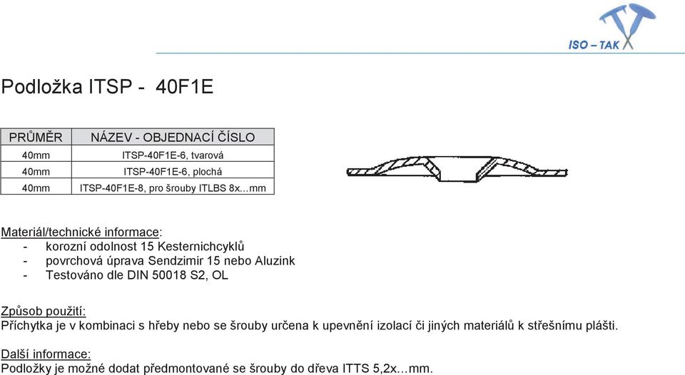 Aluzink - Testováno dle DIN 50018 S2, OL Příchytka je v kombinaci s hřeby nebo se šrouby určena k upevnění izolací