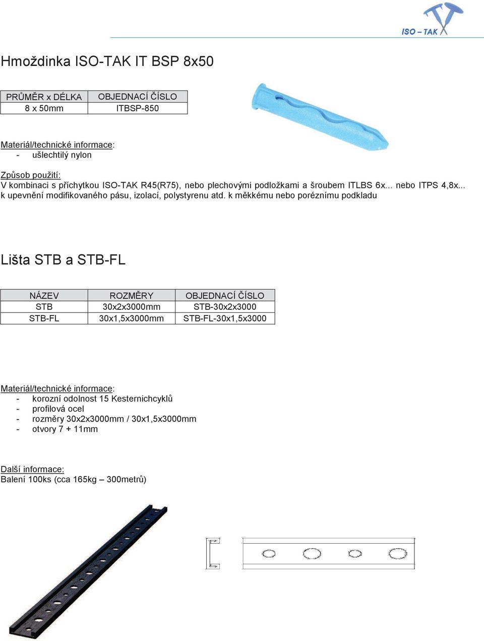 k měkkému nebo poréznímu podkladu Lišta STB a STB-FL NÁZEV ROZMĚRY OBJEDNACÍ ČÍSLO STB 30x2x3000mm STB-30x2x3000 STB-FL 30x1,5x3000mm