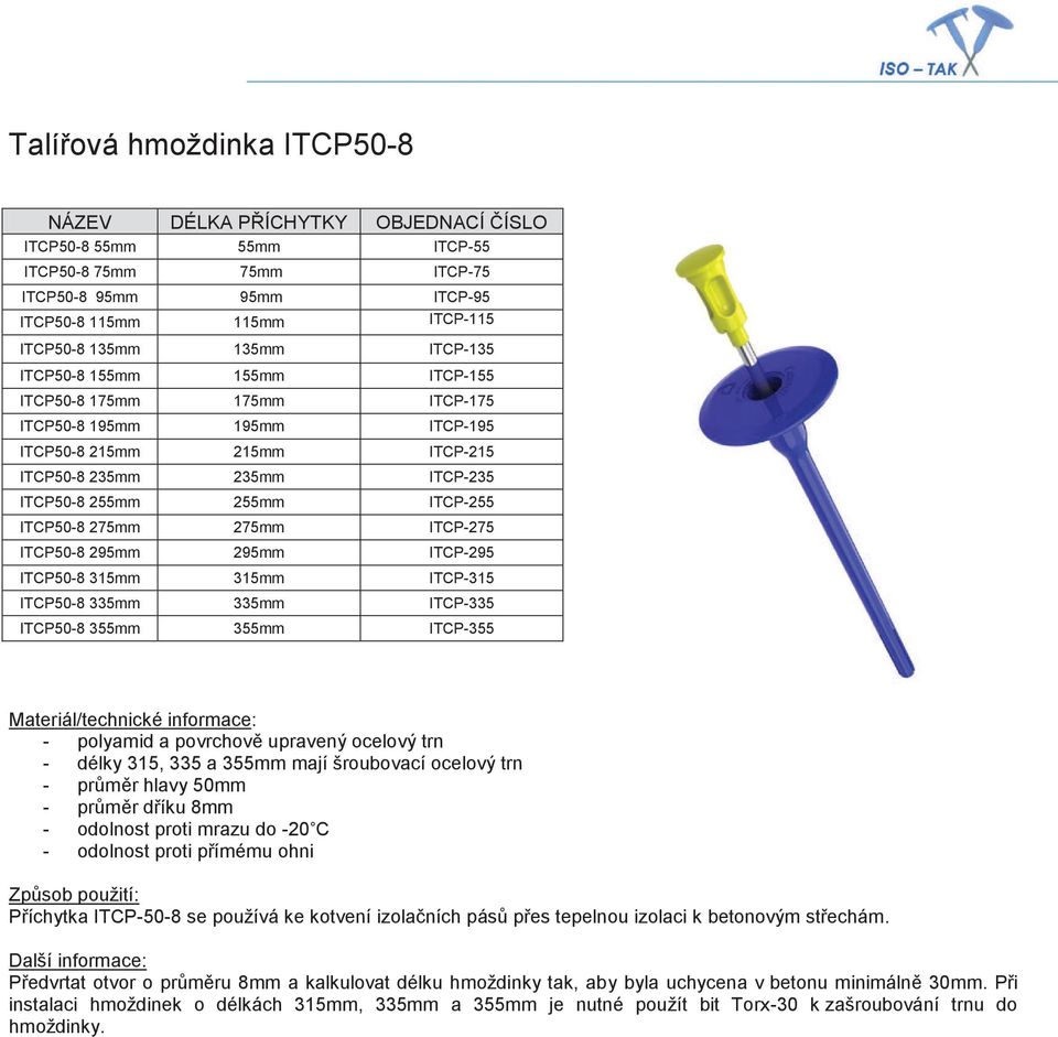 275mm 275mm ITCP-275 ITCP50-8 295mm 295mm ITCP-295 ITCP50-8 315mm 315mm ITCP-315 ITCP50-8 335mm 335mm ITCP-335 ITCP50-8 355mm 355mm ITCP-355 - polyamid a povrchově upravený ocelový trn - délky 315,
