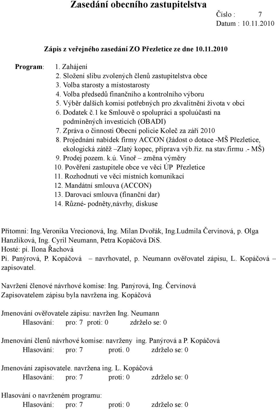 1 ke Smlouvě o spolupráci a spoluúčasti na podmíněných investicích (OBADI) 7. Zpráva o činnosti Obecní policie Koleč za září 2010 8.