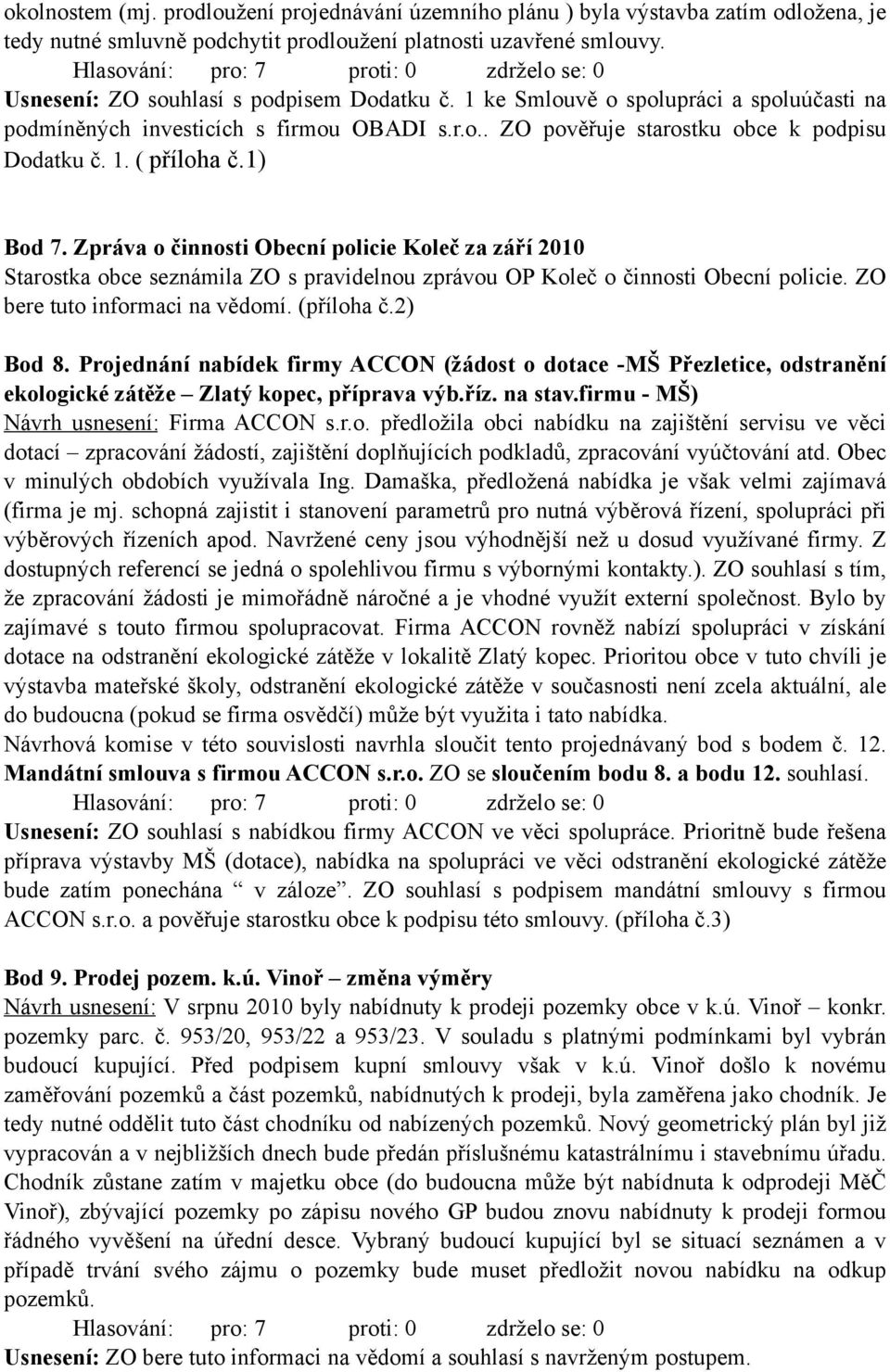 1) Bod 7. Zpráva o činnosti Obecní policie Koleč za září 2010 Starostka obce seznámila ZO s pravidelnou zprávou OP Koleč o činnosti Obecní policie. ZO bere tuto informaci na vědomí. (příloha č.