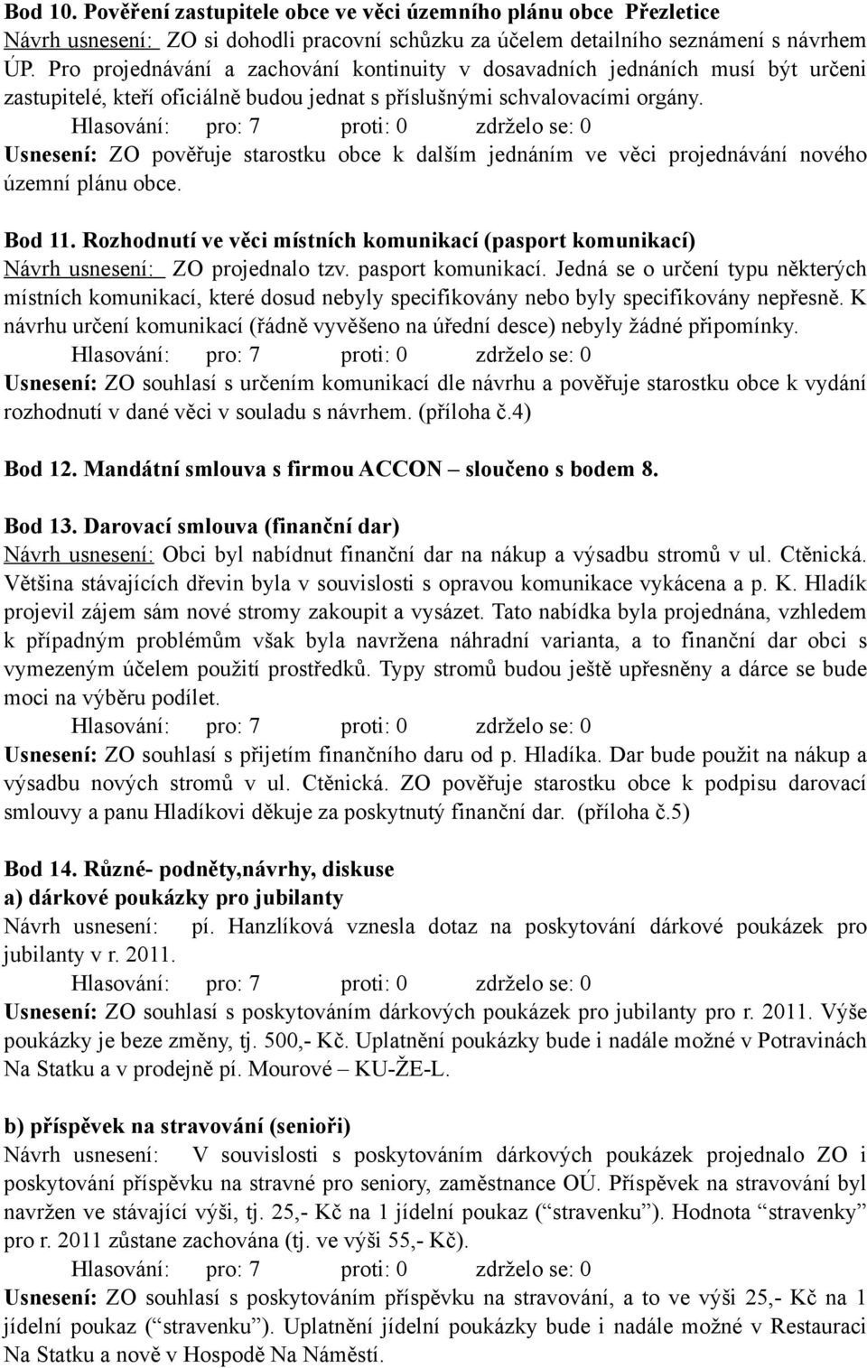 Usnesení: ZO pověřuje starostku obce k dalším jednáním ve věci projednávání nového územní plánu obce. Bod 11.