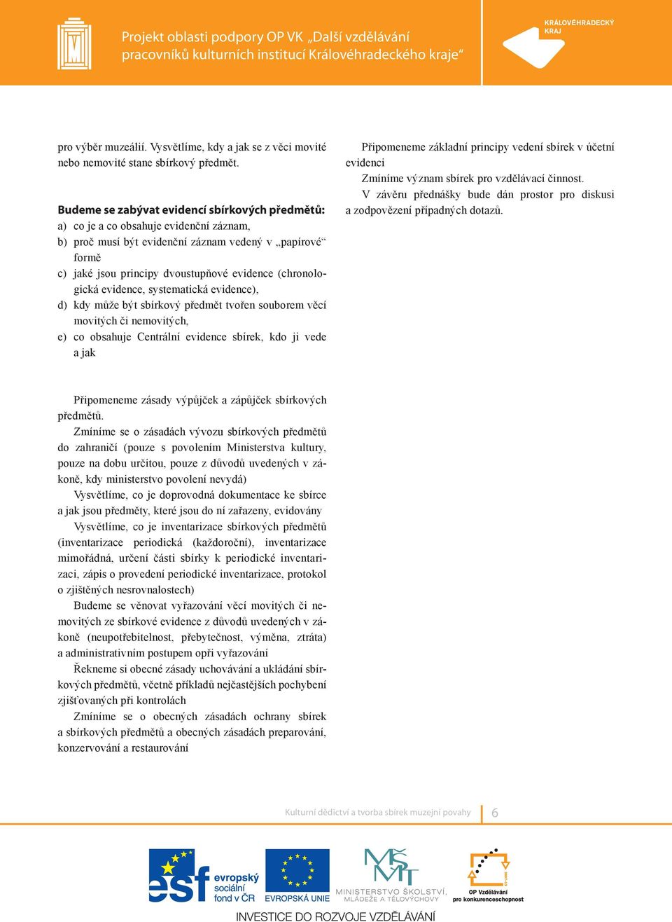 (chronologická evidence, systematická evidence), d) kdy může být sbírkový předmět tvořen souborem věcí movitých či nemovitých, e) co obsahuje Centrální evidence sbírek, kdo ji vede a jak Připomeneme