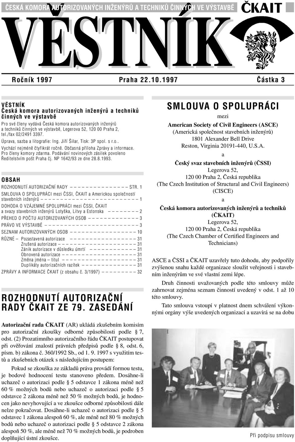 Praha 2, tel./fax 02/2491 3397. Úprava, sazba a litografie: Ing. Jifií ilar, Tisk: 3P spol. s r.o.. Vychází nejménû ãtyfiikrát roãnû. Obãasná pfiíloha Zprávy a informace. Pro ãleny komory zdarma.