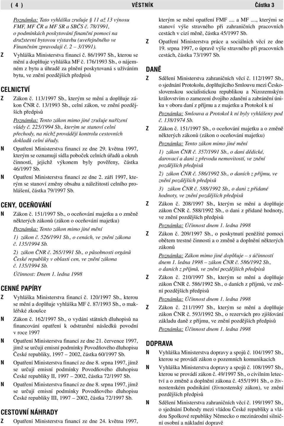 , kterou se mění a doplňuje vyhláška MF č. 176/1993 Sb., o nájemném z bytu a úhradě za plnění poskytovaná s užíváním bytu, ve znění pozdějších předpisů CELNICTVÍ Z Zákon č. 113/1997 Sb.