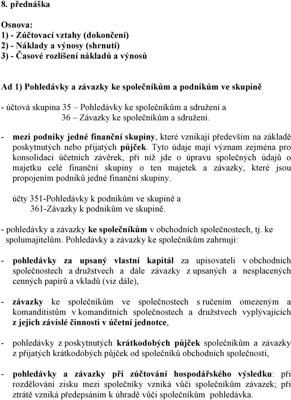 Tyto údaje mají význam zejména pro konsolidaci účetních závěrek, při níž jde o úpravu společných údajů o majetku celé finanční skupiny o ten majetek a závazky, které jsou propojením podniků jedné