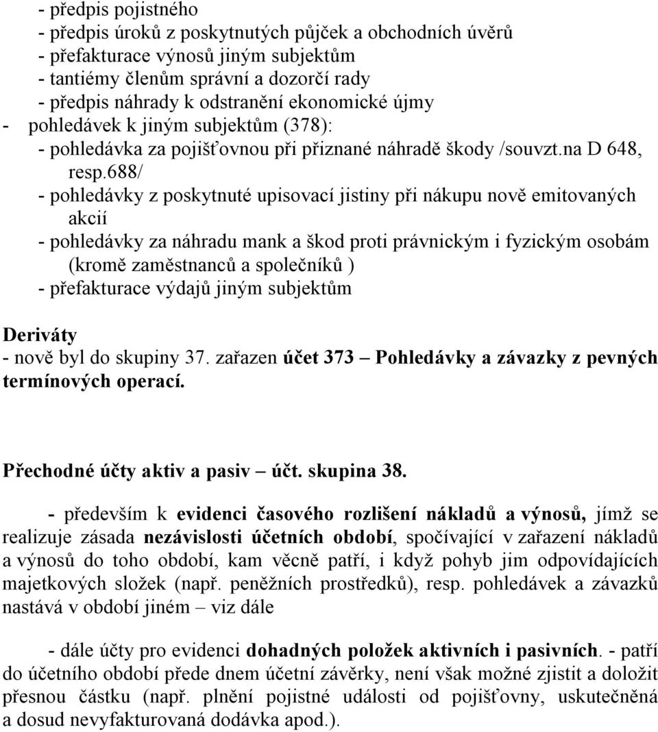 688/ - pohledávky z poskytnuté upisovací jistiny při nákupu nově emitovaných akcií - pohledávky za náhradu mank a škod proti právnickým i fyzickým osobám (kromě zaměstnanců a společníků ) -