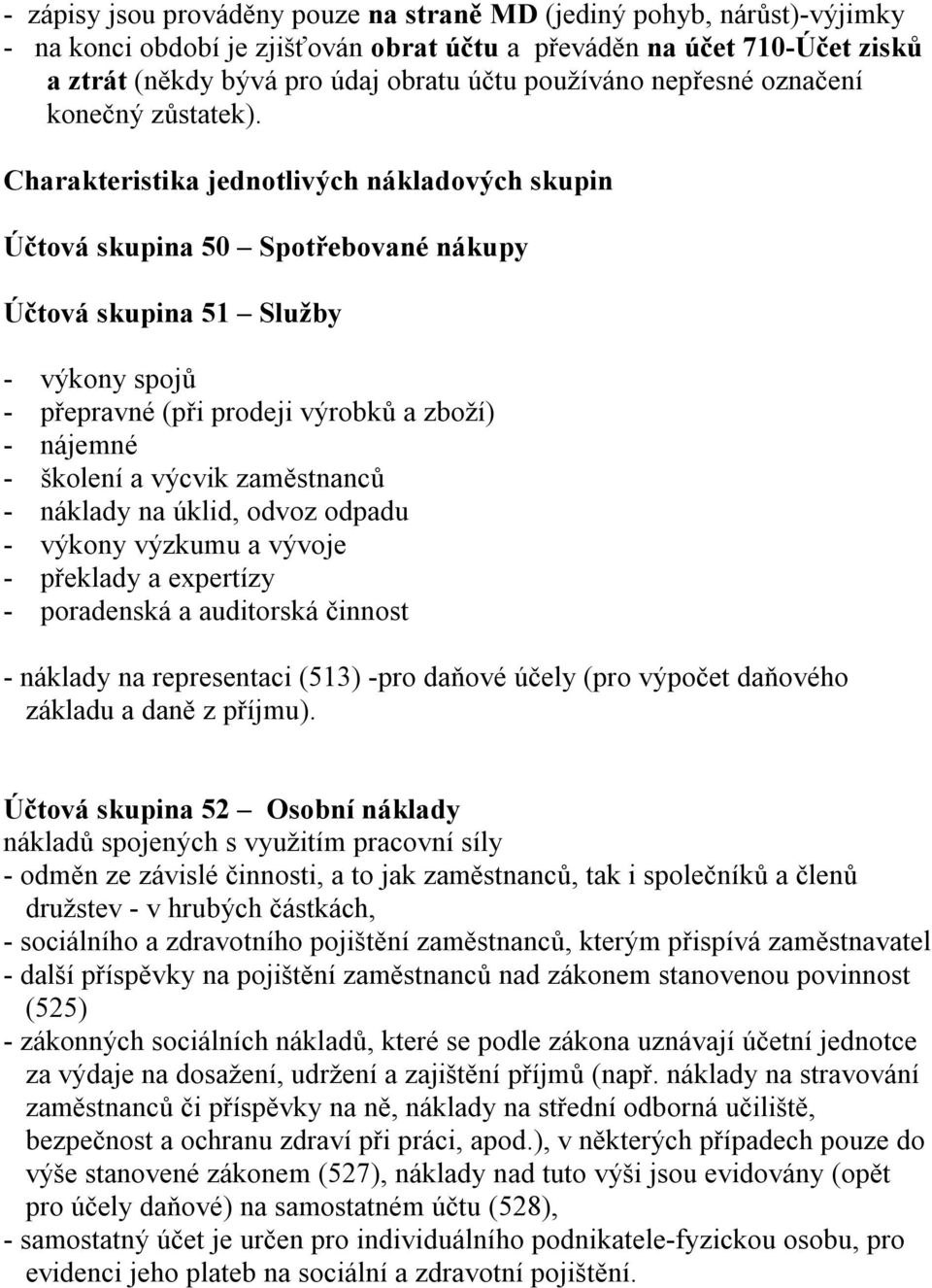 Charakteristika jednotlivých nákladových skupin Účtová skupina 50 Spotřebované nákupy Účtová skupina 51 Služby - výkony spojů - přepravné (při prodeji výrobků a zboží) - nájemné - školení a výcvik