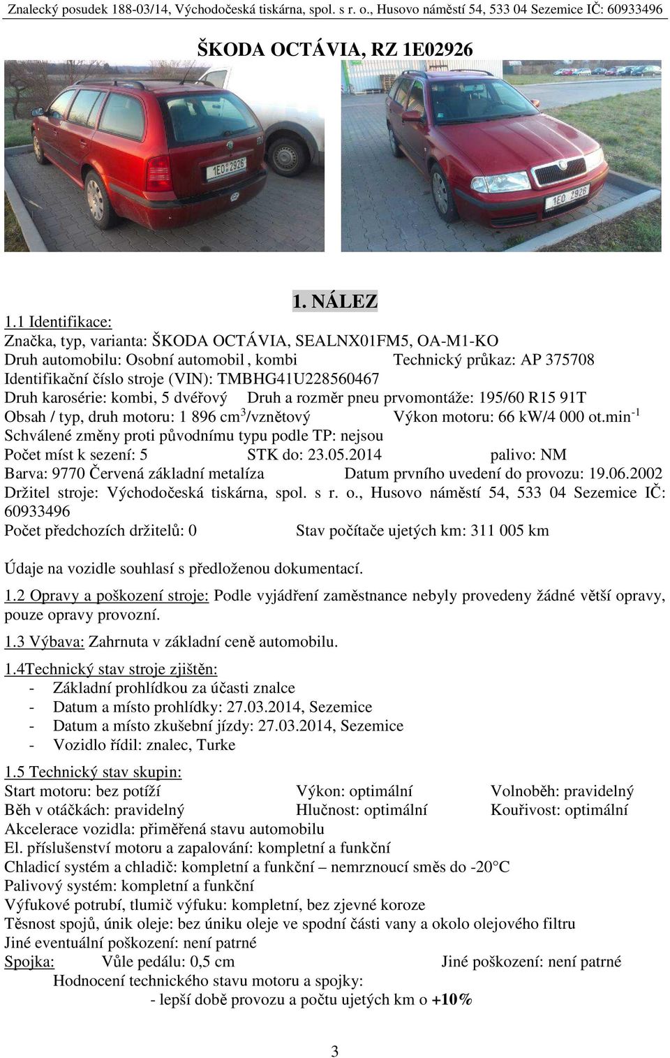 Druh karosérie: kombi, 5 dvéřový Druh a rozměr pneu prvomontáže: 195/60 R15 91T Obsah / typ, druh motoru: 1 896 cm 3 /vznětový Výkon motoru: 66 kw/4 000 ot.