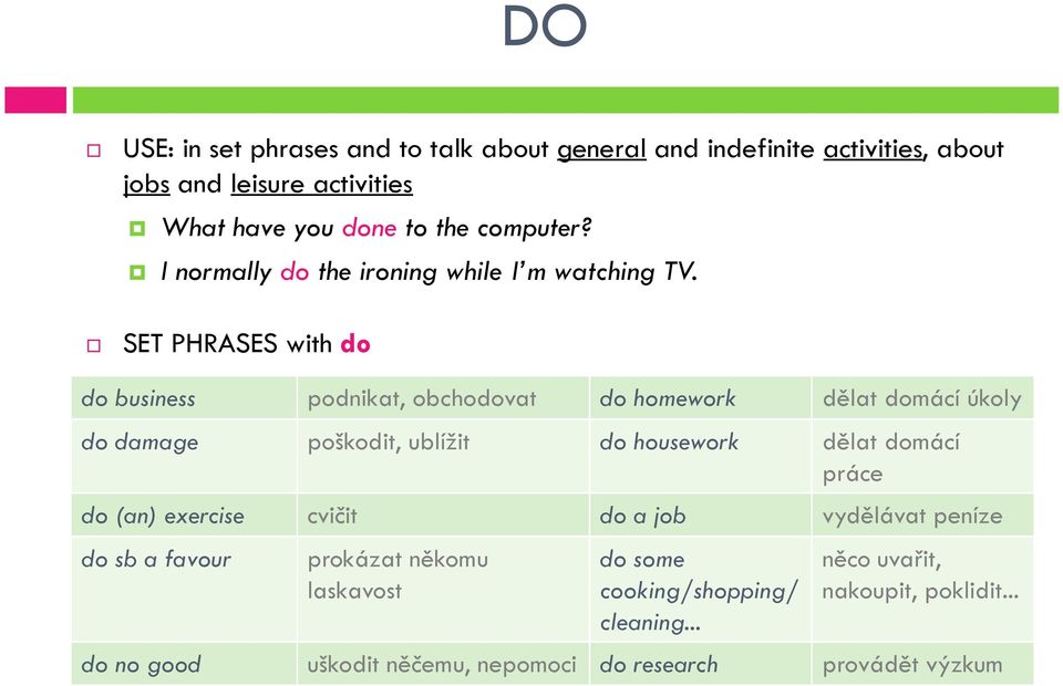 SET PHRASES with do do business podnikat, obchodovat do homework dělat domácí úkoly do damage poškodit, ublížit do housework dělat domácí