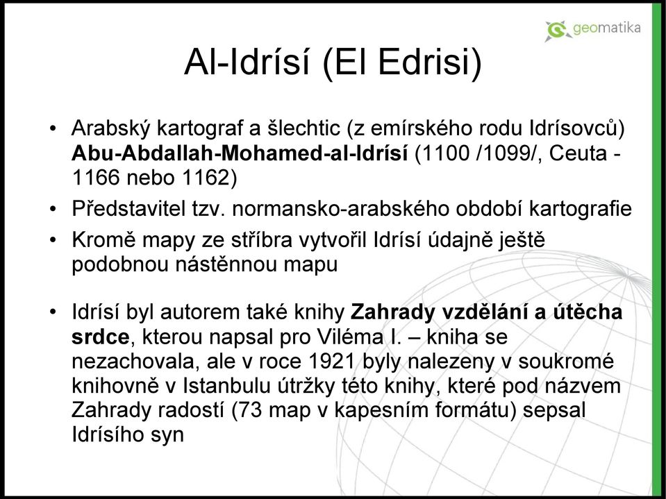 normansko-arabského období kartografie Kromě mapy ze stříbra vytvořil Idrísí údajně ještě podobnou nástěnnou mapu Idrísí byl autorem také