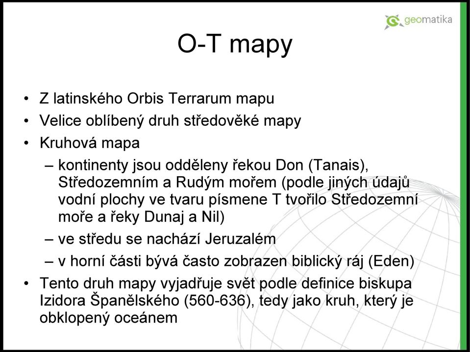 moře a řeky Dunaj a Nil) ve středu se nachází Jeruzalém v horní části bývá často zobrazen biblický ráj (Eden) Tento