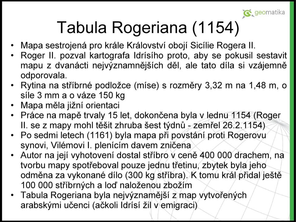 Rytina na stříbrné podložce (míse) s rozměry 3,32 m na 1,48 m, o síle 3 mm a o váze 150 kg Mapa měla jižní orientaci Práce na mapě trvaly 15 let, dokončena byla v lednu 1154 (Roger II.