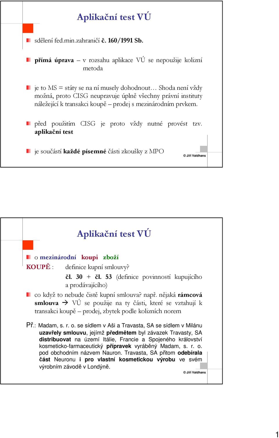 transakci koupě prodej s mezinárodním prvkem. před použitím CISG je proto vždy nutné provést tzv.