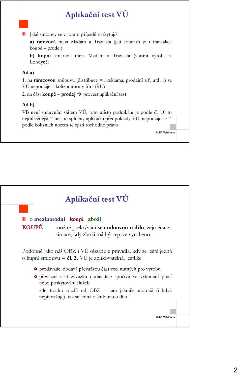 na část koupě prodej provést aplikační test Ad b) VB není smluvním státem VÚ, toto místo podnikání je podle čl.