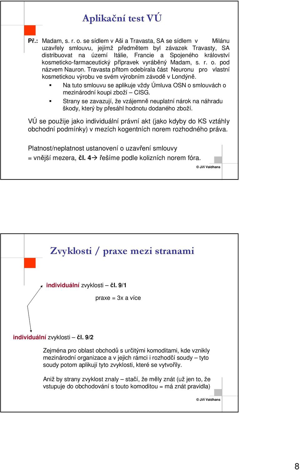 přípravek vyráběný  pod názvem Nauron. Travasta přitom odebírala část Neuronu pro vlastní kosmetickou výrobu ve svém výrobním závodě v Londýně.