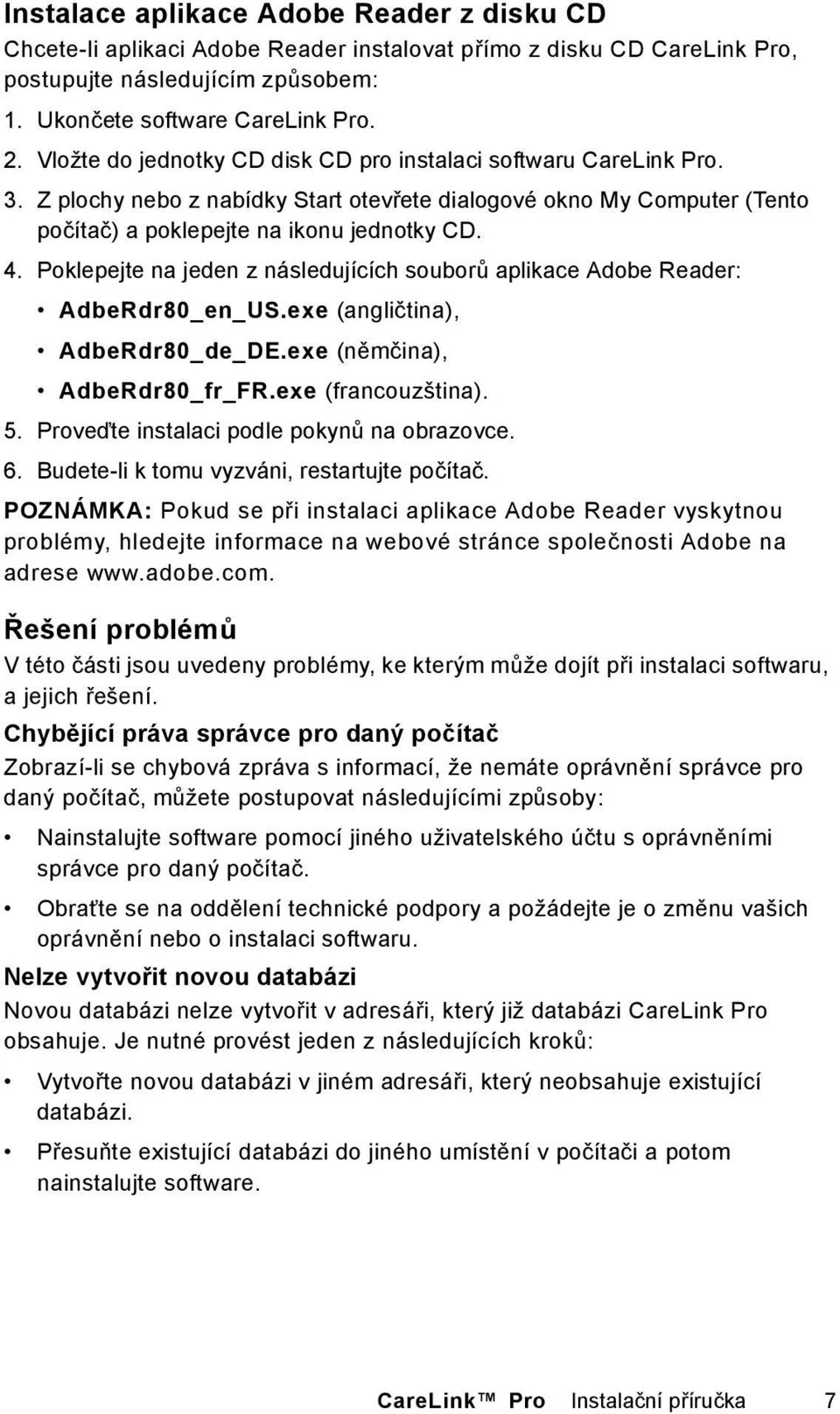 Poklepejte na jeden z následujících souborů aplikace Adobe Reader: AdbeRdr80_en_US.exe (angličtina), AdbeRdr80_de_DE.exe (němčina), AdbeRdr80_fr_FR.exe (francouzština). 5.