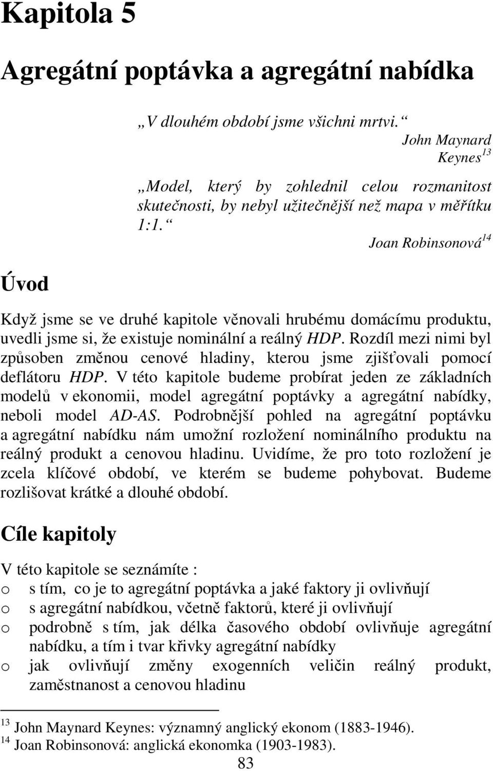 Joan Robinsonová 14 Když jsme se ve druhé kapitole věnovali hrubému domácímu produktu, uvedli jsme si, že existuje nominální a reálný HDP.