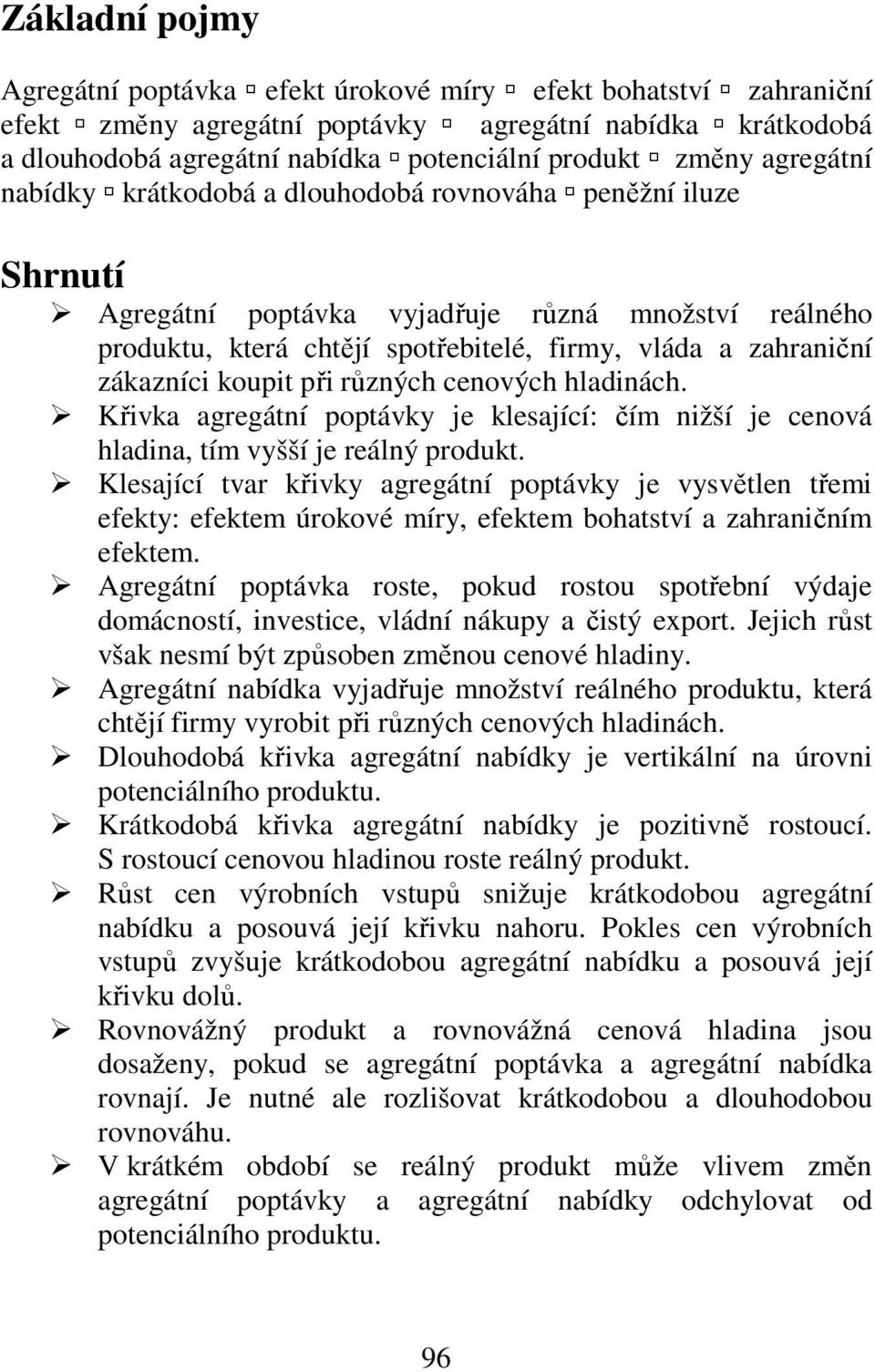 koupit při různých cenových hladinách. Křivka agregátní poptávky je klesající: čím nižší je cenová hladina, tím vyšší je reálný produkt.