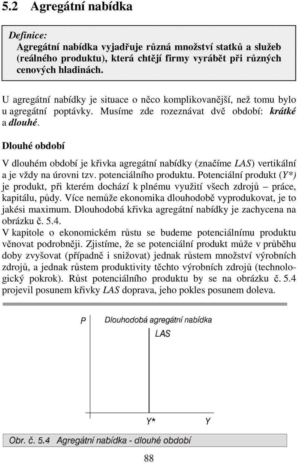 Dlouhé období V dlouhém období je křivka agregátní nabídky (značíme LAS) vertikální a je vždy na úrovni tzv. potenciálního produktu.