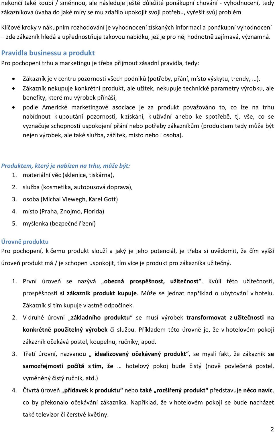 Pravidla businessu a produkt Pro pochopení trhu a marketingu je třeba přijmout zásadní pravidla, tedy: Zákazník je v centru pozornosti všech podniků (potřeby, přání, místo výskytu, trendy, ),