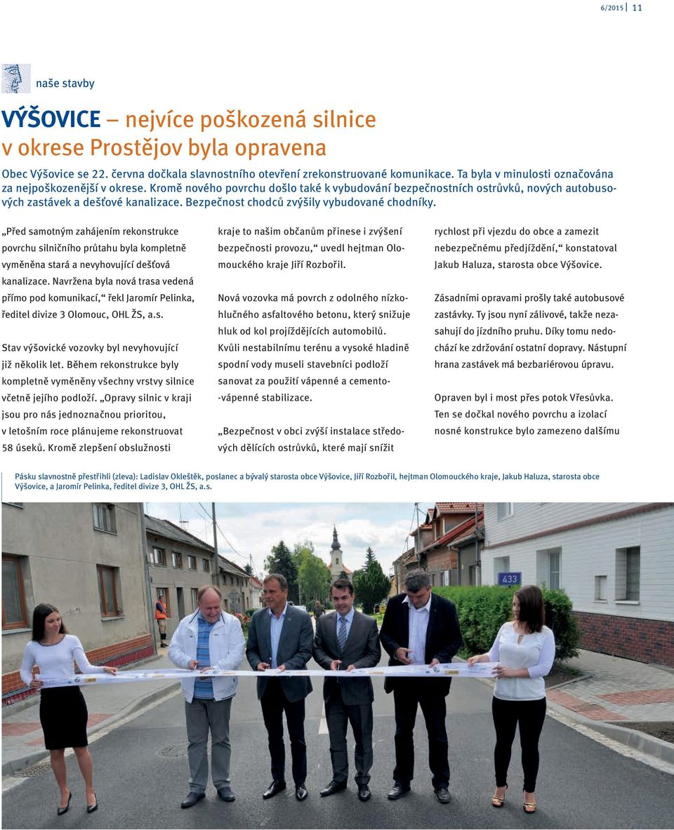 Bezpečnost chodců zvýšily vybudované chodníky. Před samotným zahájením rekonstrukce povrchu silničního průtahu byla kompletně vyměněna stará a nevyhovující dešťová kanalizace.