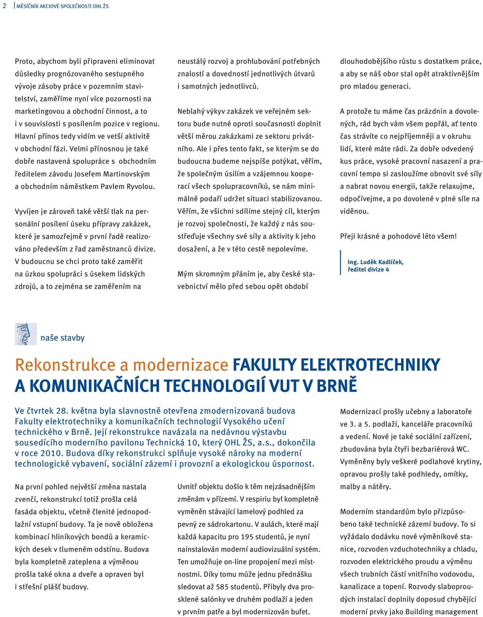 Velmi přínosnou je také dobře nastavená spolupráce s obchodním ředitelem závodu Josefem Martinovským a obchodním náměstkem Pavlem Ryvolou.
