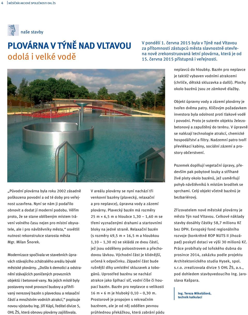 Bazén pro neplavce je taktéž vybaven vodními atrakcemi (chrliče, dětská skluzavka a další). Plochy okolo bazénů jsou ze zámkové dlažby. Objekt úpravny vody a zázemí plovárny je tvořen dvěma patry.