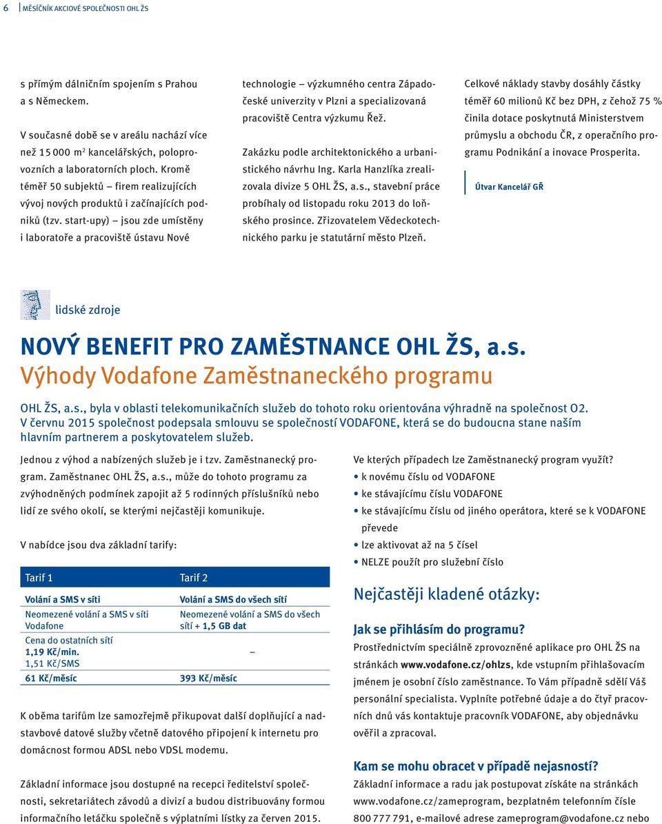start upy) jsou zde umístěny i laboratoře a pracoviště ústavu Nové technologie výzkumného centra Západočeské univerzity v Plzni a specializovaná pracoviště Centra výzkumu Řež.