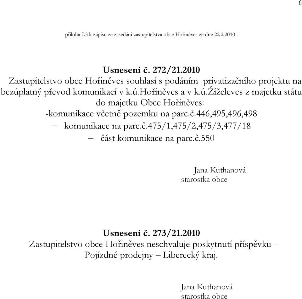 latný převod komunikací v k.ú.hořiněves a v k.ú.žíželeves z majetku státu do majetku Obce Hořiněves: -komunikace včetně pozemku na parc.