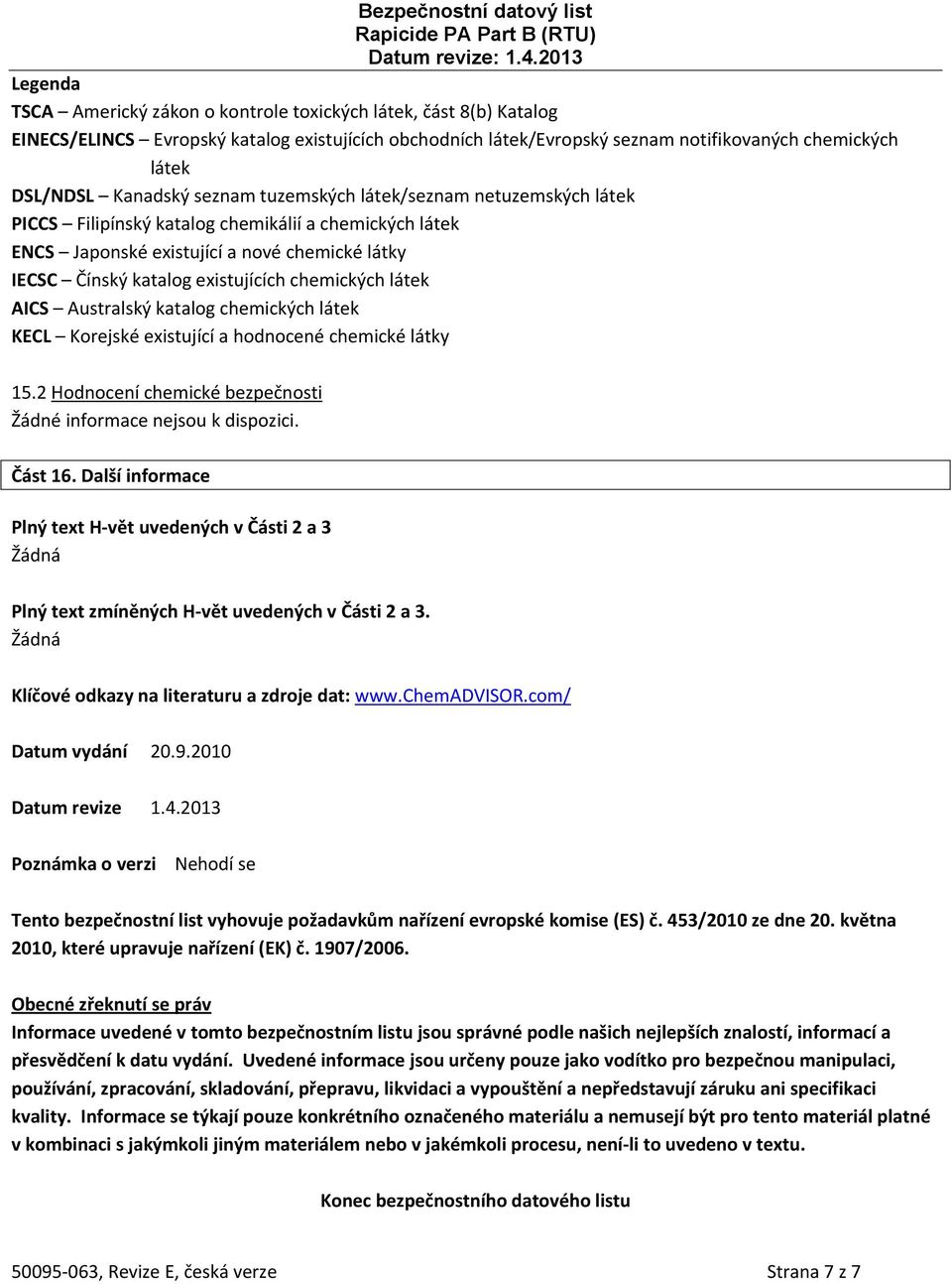 chemických látek AICS Australský katalog chemických látek KECL Korejské existující a hodnocené chemické látky 15.2 Hodnocení chemické bezpečnosti. Část 16.