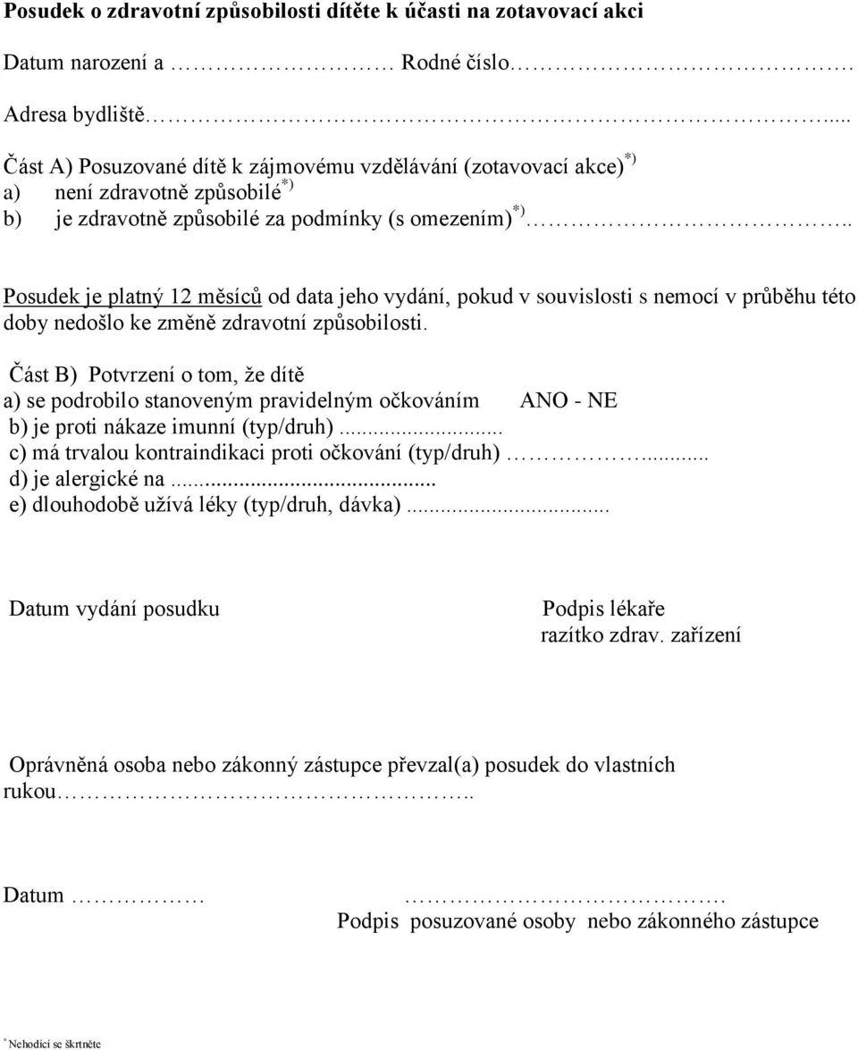 . Posudek je platný 12 měsíců od data jeho vydání, pokud v souvislosti s nemocí v průběhu této doby nedošlo ke změně zdravotní způsobilosti.