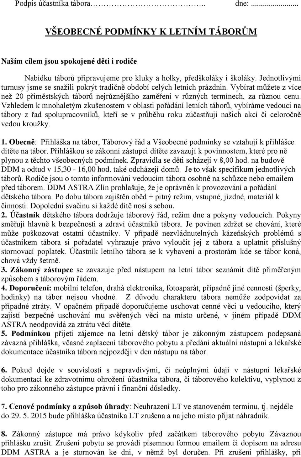 Vzhledem k mnohaletým zkušenostem v oblasti pořádání letních táborů, vybíráme vedoucí na tábory z řad spolupracovníků, kteří se v průběhu roku zúčastňují našich akcí či celoročně vedou kroužky. 1.